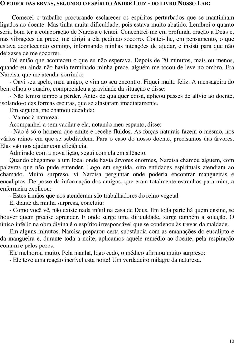 Concentrei-me em profunda oração a Deus e, nas vibrações da prece, me dirigi a ela pedindo socorro.