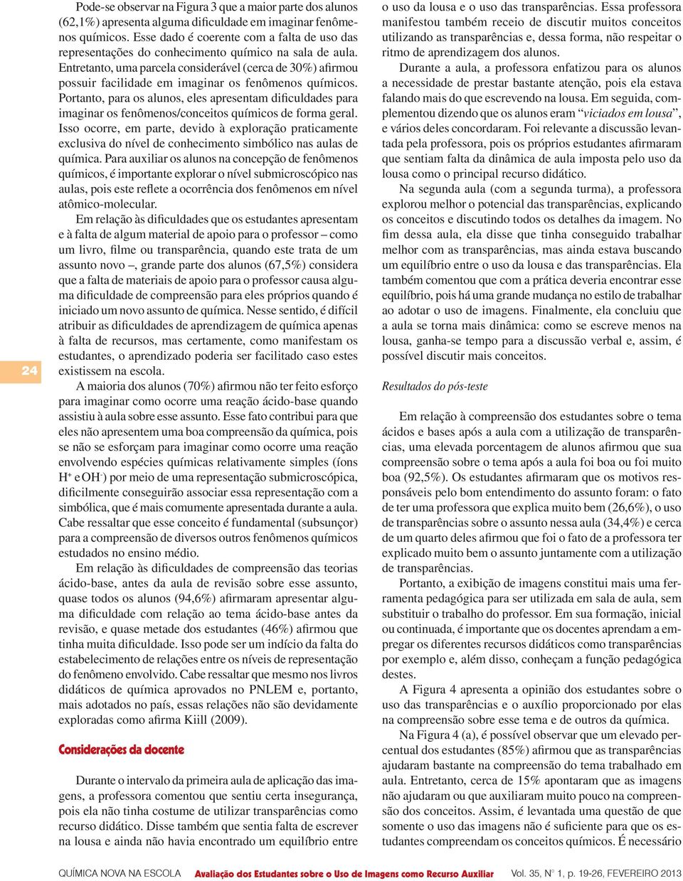 Entretanto, uma parcela considerável (cerca de 30%) afirmou possuir facilidade em imaginar os fenômenos químicos.