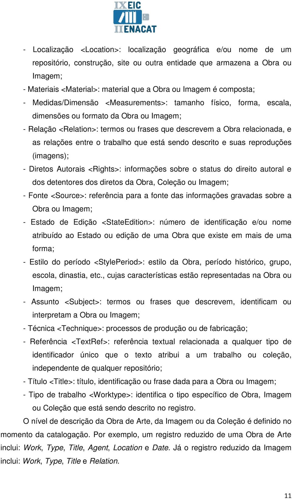 relações entre o trabalho que está sendo descrito e suas reproduções (imagens); - Diretos Autorais <Rights>: informações sobre o status do direito autoral e dos detentores dos diretos da Obra,