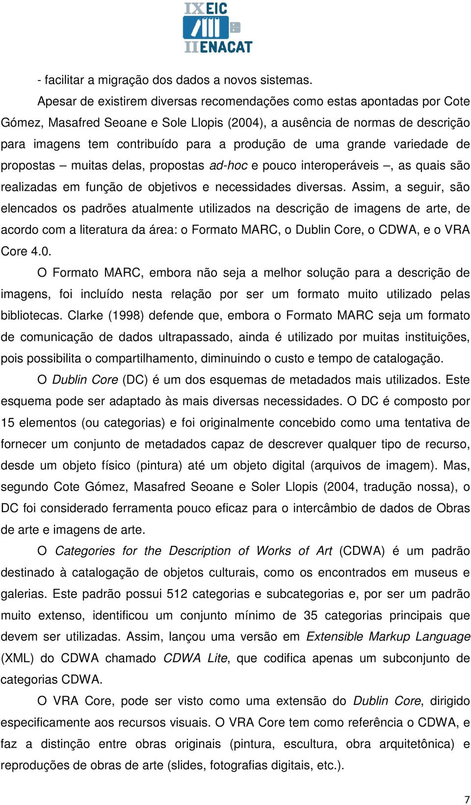 uma grande variedade de propostas muitas delas, propostas ad-hoc e pouco interoperáveis, as quais são realizadas em função de objetivos e necessidades diversas.