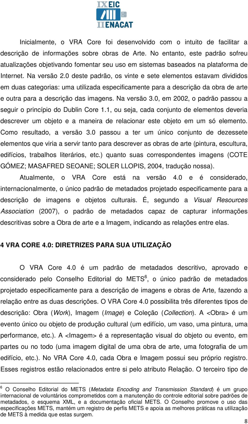 0 deste padrão, os vinte e sete elementos estavam divididos em duas categorias: uma utilizada especificamente para a descrição da obra de arte e outra para a descrição das imagens. Na versão 3.