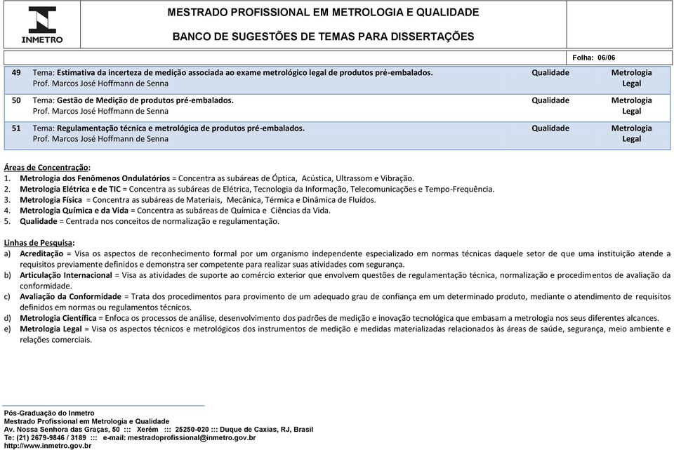 Elétrica = Concentra as subáreas de Elétrica, Tecnologia da Informação, Telecomunicações e Tempo-Frequência. 3. Física = Concentra as subáreas de Materiais, Mecânica, Térmica e Dinâmica de Fluídos. 4.