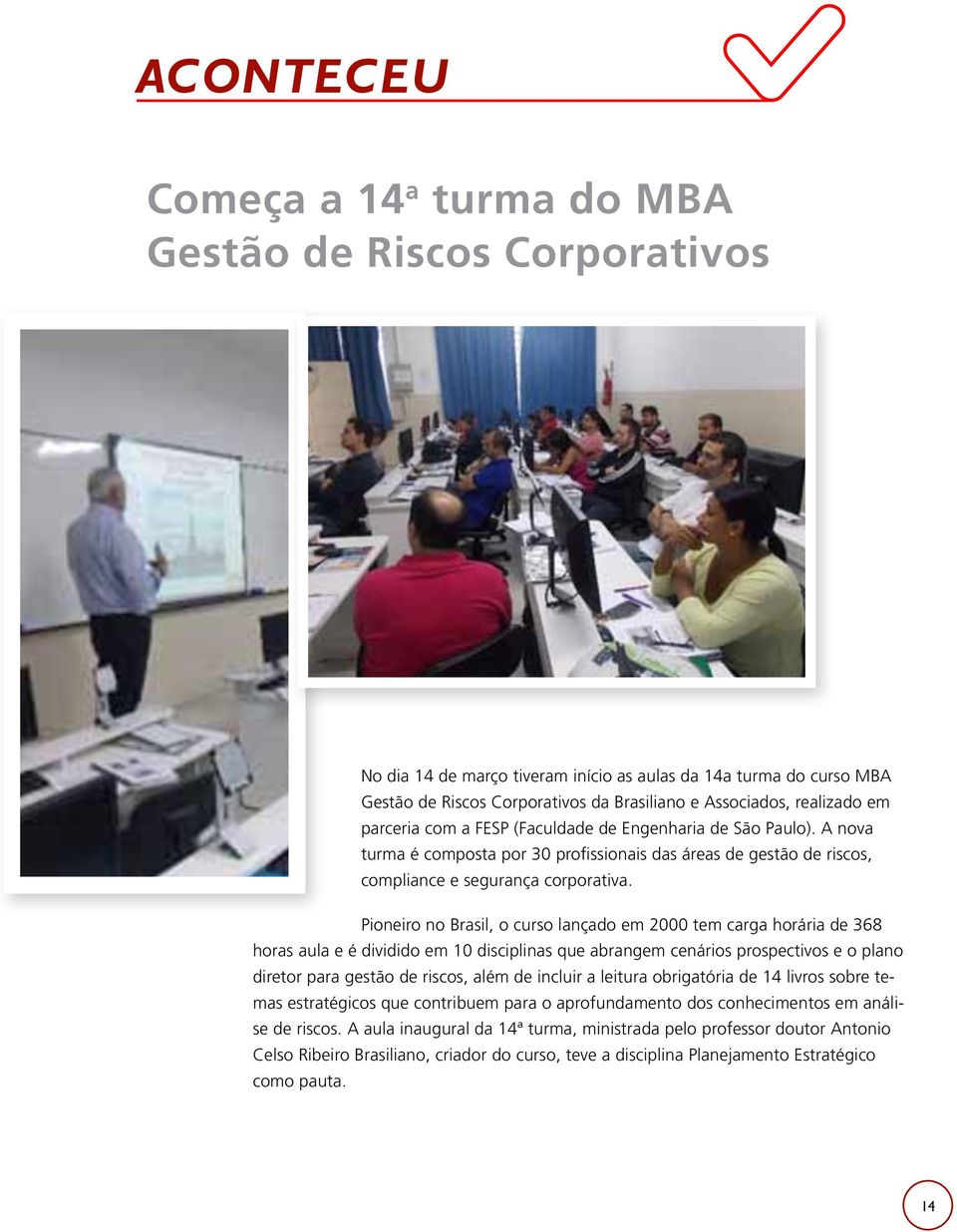 Pioneiro no Brasil, o curso lançado em 2000 tem carga horária de 368 horas aula e é dividido em 10 disciplinas que abrangem cenários prospectivos e o plano diretor para gestão de riscos, além de