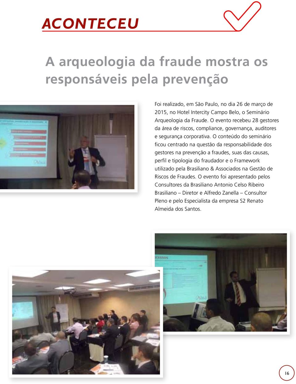 O conteúdo do seminário ficou centrado na questão da responsabilidade dos gestores na prevenção a fraudes, suas das causas, perfil e tipologia do fraudador e o Framework utilizado pela