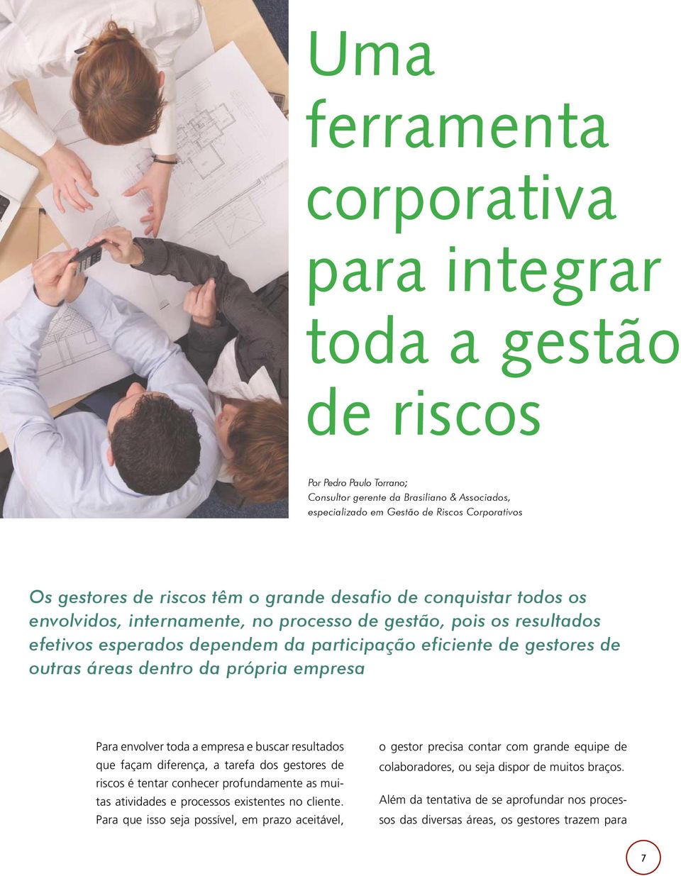 áreas dentro da própria empresa Para envolver toda a empresa e buscar resultados que façam diferença, a tarefa dos gestores de riscos é tentar conhecer profundamente as muitas atividades e processos