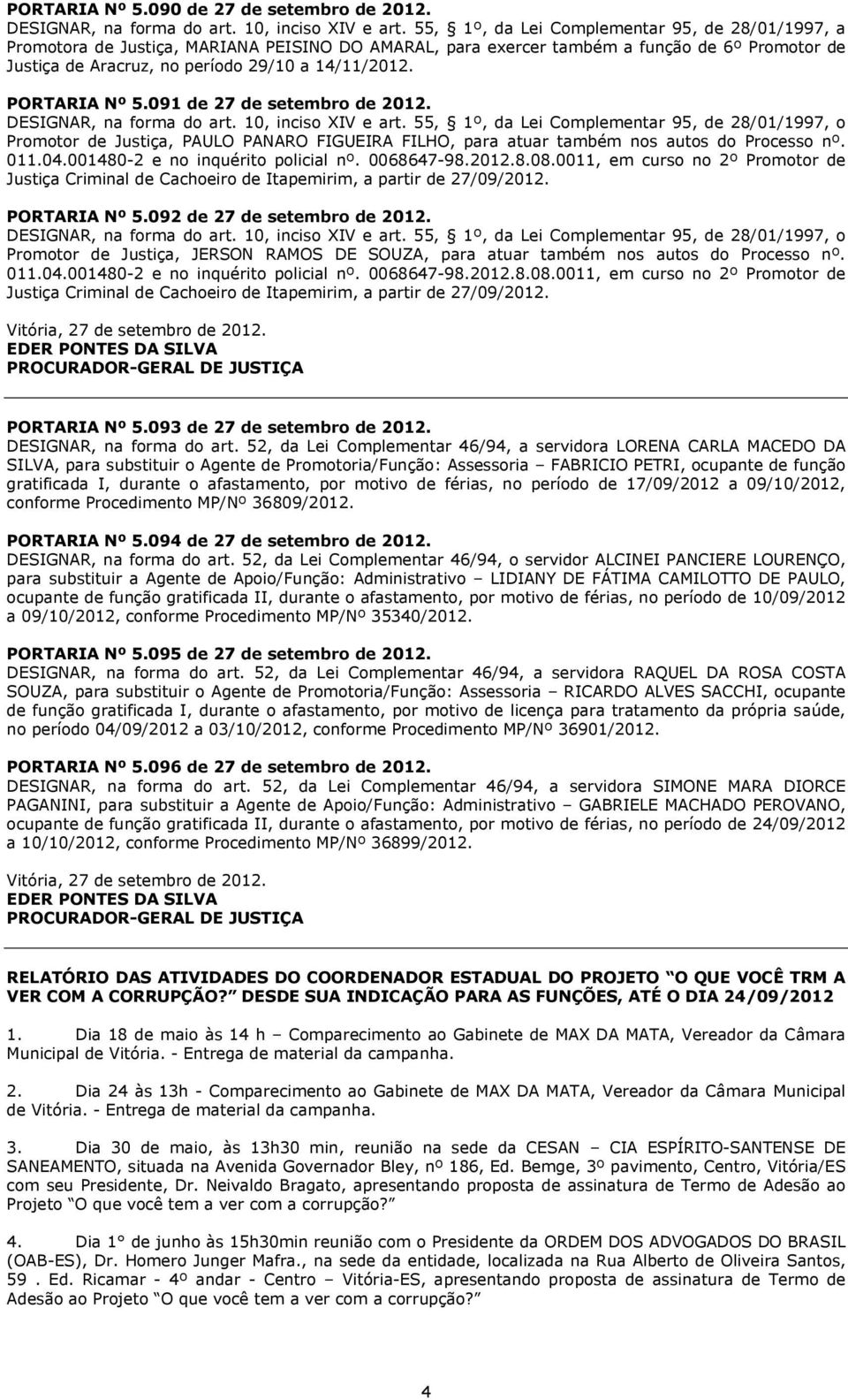 0011, em curso no 2º Promotor de Justiça Criminal de Cachoeiro de Itapemirim, a partir de 27/09/2012. PORTARIA Nº 5.092 de 27 de setembro de 2012.