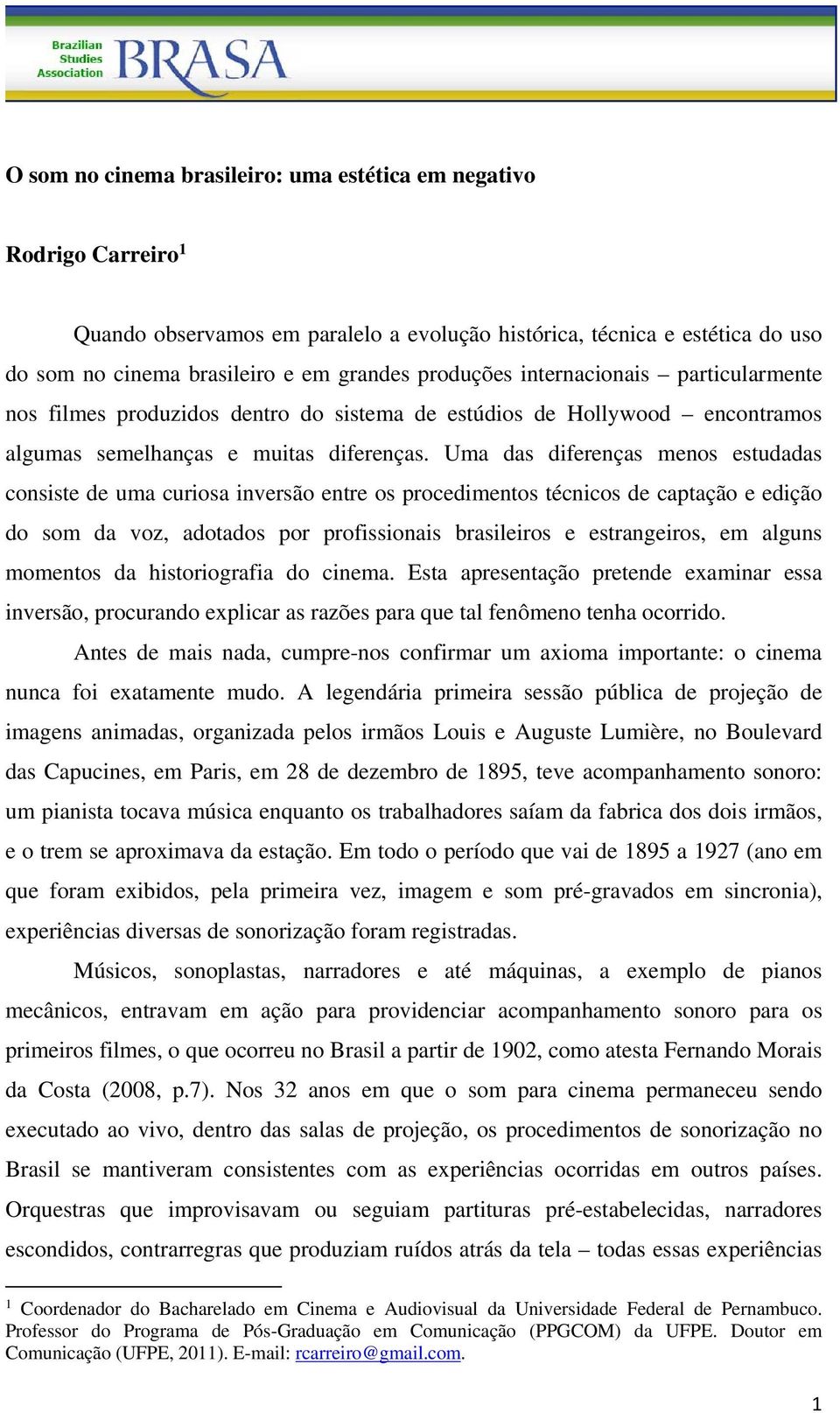 Uma das diferenças menos estudadas consiste de uma curiosa inversão entre os procedimentos técnicos de captação e edição do som da voz, adotados por profissionais brasileiros e estrangeiros, em