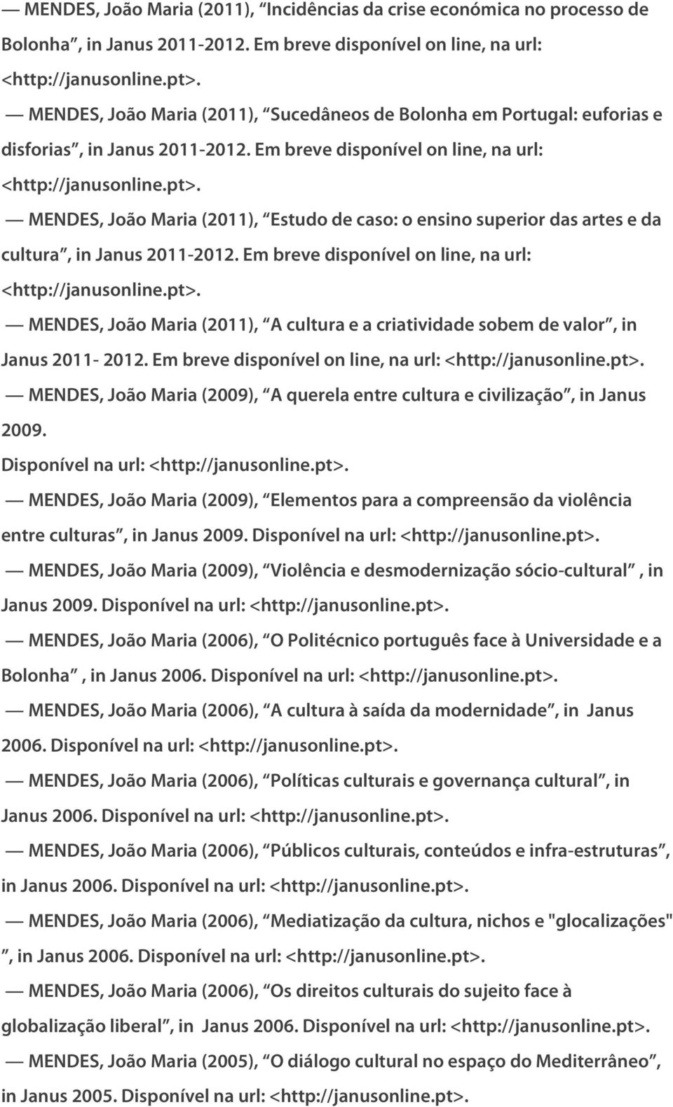 MENDES, João Maria (2011), Estudo de caso: o ensino superior das artes e da cultura, in Janus 2011-2012. Em breve disponível on line, na url: <http://janusonline.pt>.