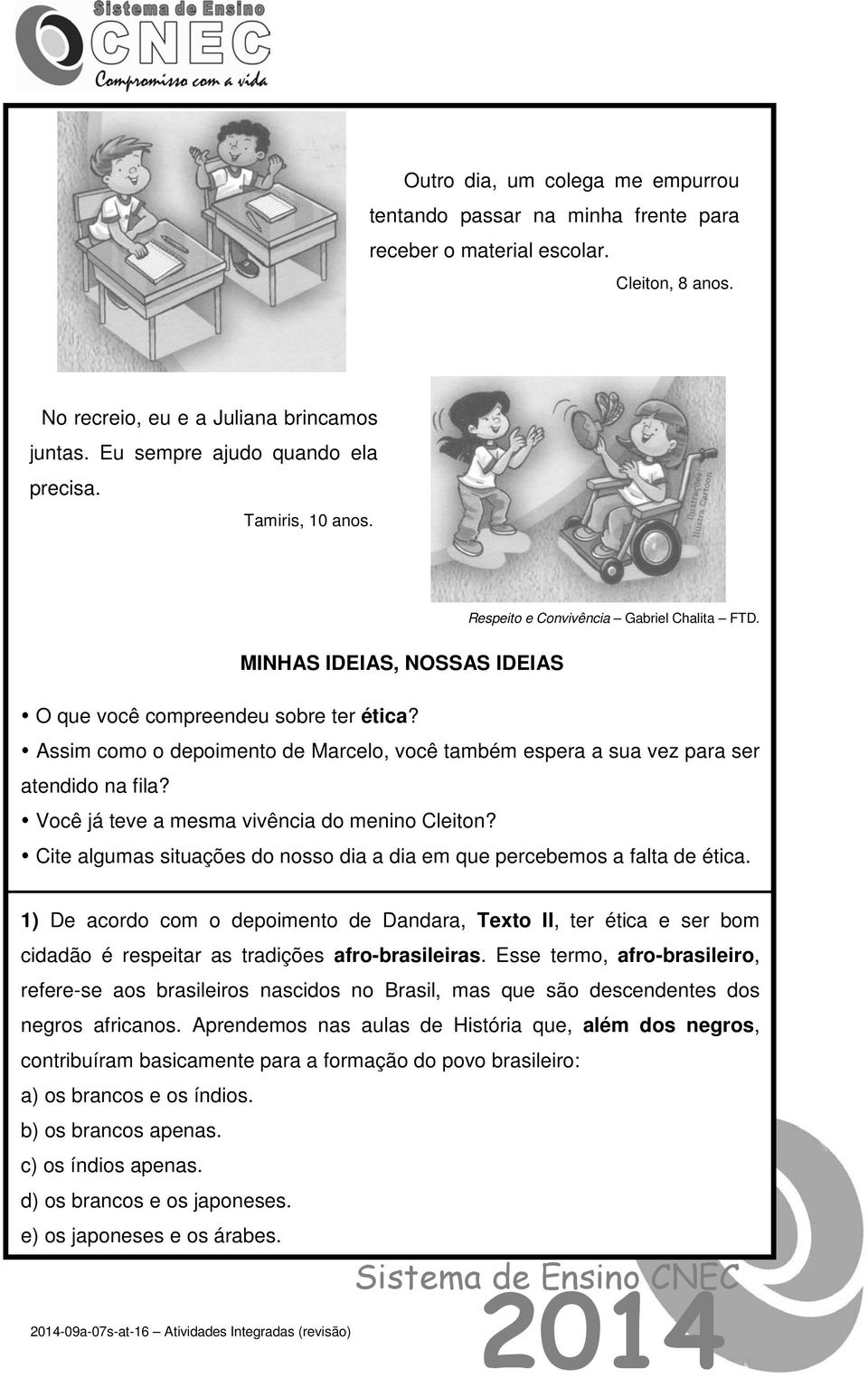 Assim como o depoimento de Marcelo, você também espera a sua vez para ser atendido na fila? Você já teve a mesma vivência do menino Cleiton?