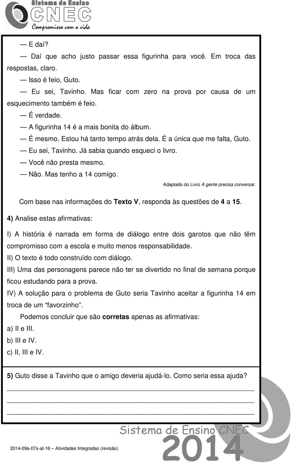 Não. Mas tenho a 14 comigo. Adaptado do Livro A gente precisa conversar. Com base nas informações do Texto V, responda às questões de 4 a 15.