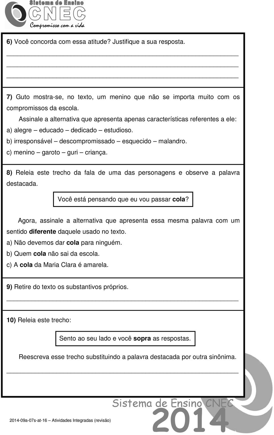 8) Releia este trecho da fala de uma das personagens e observe a palavra destacada. Você está pensando que eu vou passar cola?