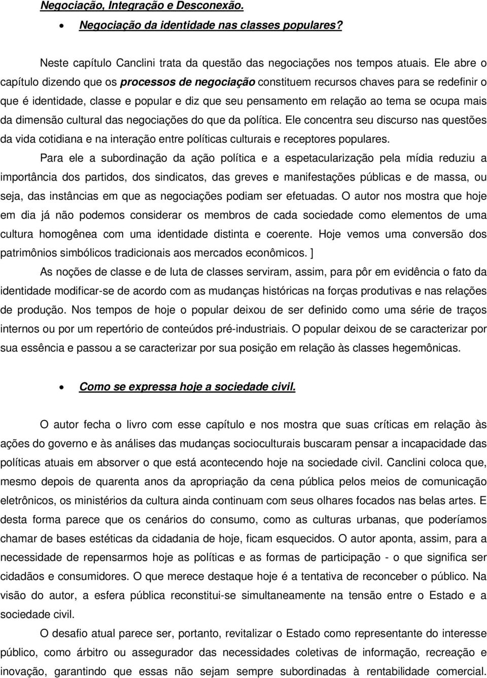 da dimensão cultural das negociações do que da política. Ele concentra seu discurso nas questões da vida cotidiana e na interação entre políticas culturais e receptores populares.