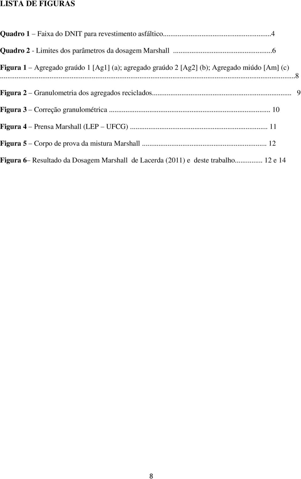 ..8 Figura 2 Granulometria dos agregados reciclados... 9 Figura 3 Correção granulométrica.