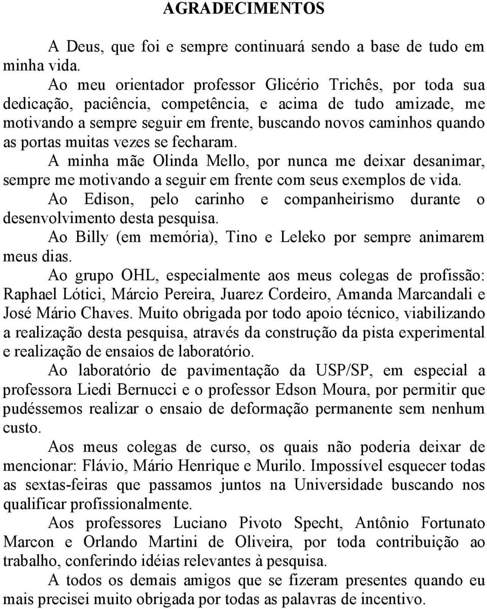 muitas vezes se fecharam. A minha mãe Olinda Mello, por nunca me deixar desanimar, sempre me motivando a seguir em frente com seus exemplos de vida.