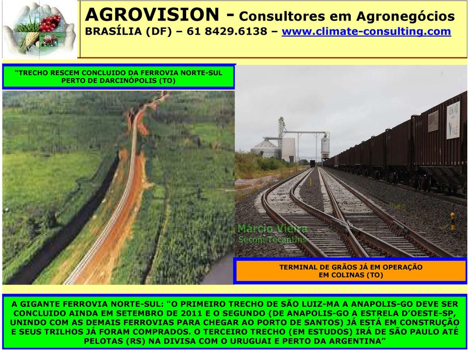 SEGUNDO (DE ANAPOLIS-GO A ESTRELA D OESTE-SP, UNINDO COM AS DEMAIS FERROVIAS PARA CHEGAR AO PORTO DE SANTOS) JÁ ESTÁ EM CONSTRUÇÃO