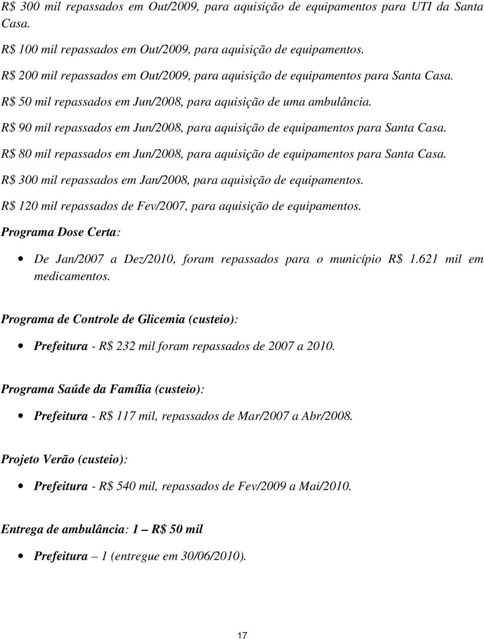 R$ 90 mil repassados em Jun/2008, para aquisição de equipamentos para Santa Casa. R$ 80 mil repassados em Jun/2008, para aquisição de equipamentos para Santa Casa.