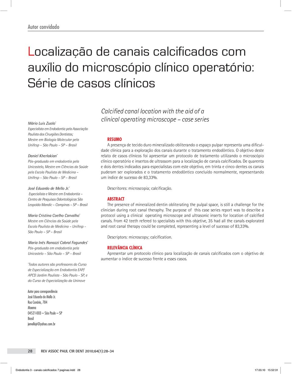 Paulista dos Cirurgiões Dentistas; Mestre em Biologia Molecular pela Unifesp São Paulo SP Brasil Daniel Kherlakian * Pós-graduado em endodontia pela Unicastelo, Mestre em Ciências da Saúde pela