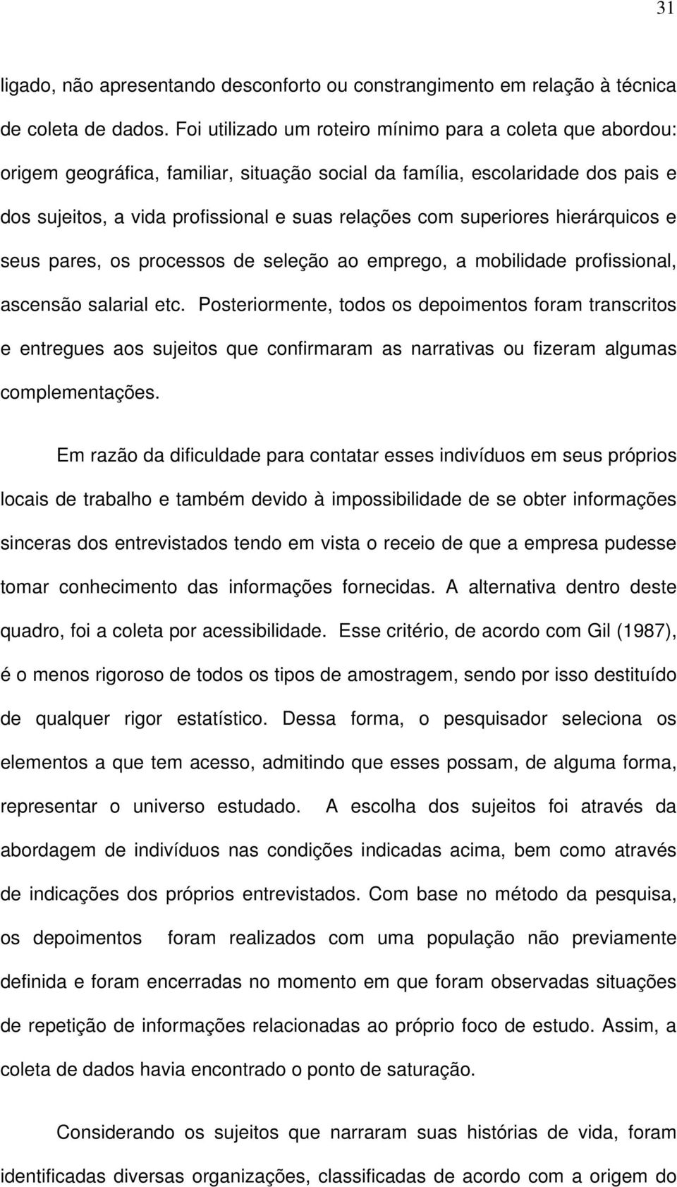 superiores hierárquicos e seus pares, os processos de seleção ao emprego, a mobilidade profissional, ascensão salarial etc.