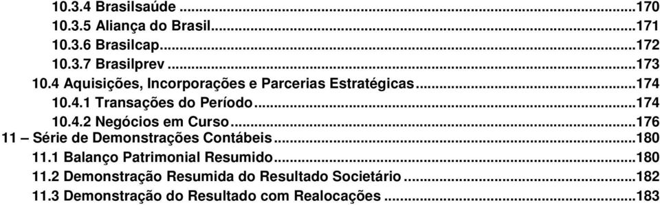 ..176 11 Série de Demonstrações Contábeis...180 11.1 Balanço Patrimonial Resumido...180 11.2 Demonstração Resumida do Resultado Societário.