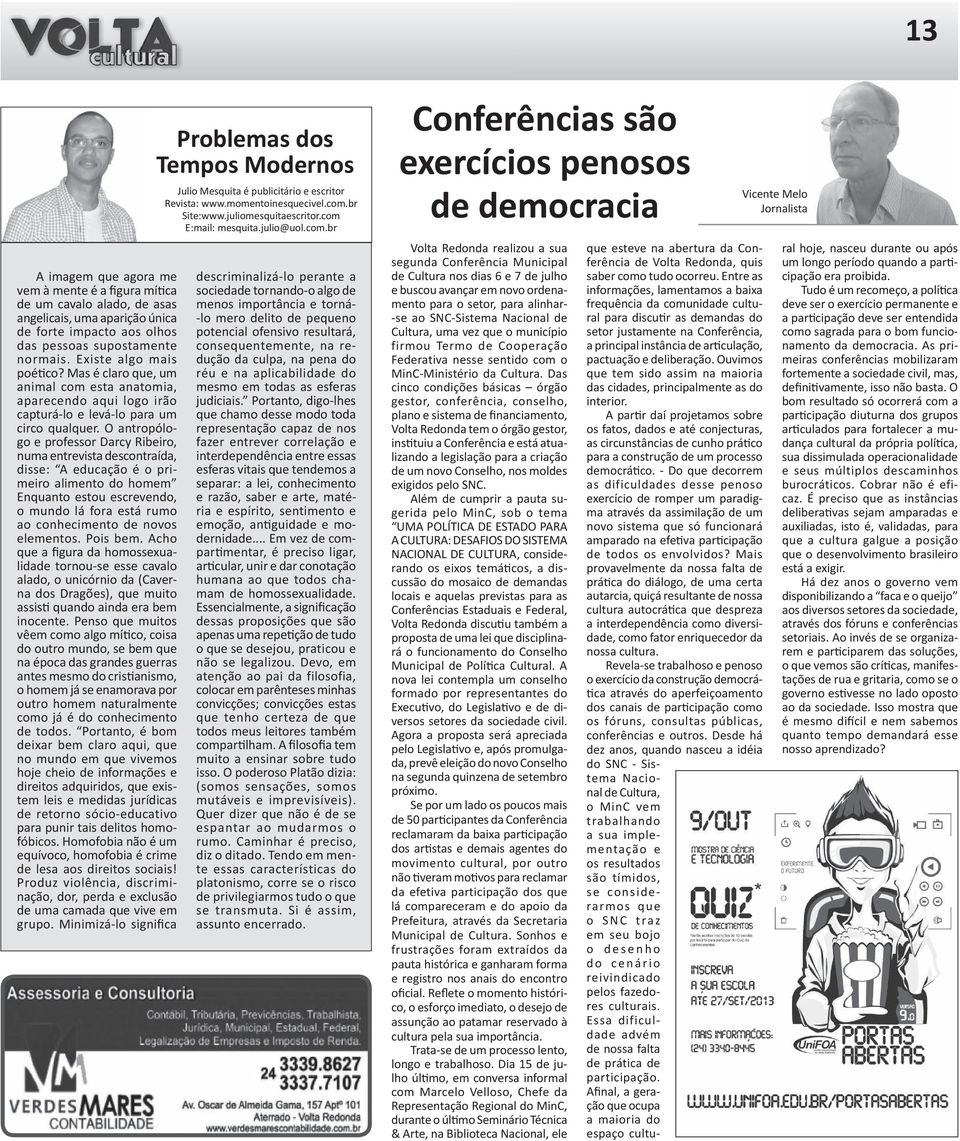 O antropólogo e professor Darcy Ribeiro, numa entrevista descontraída, disse: A educação é o primeiro alimento do homem Enquanto estou escrevendo, o mundo lá fora está rumo ao conhecimento de novos