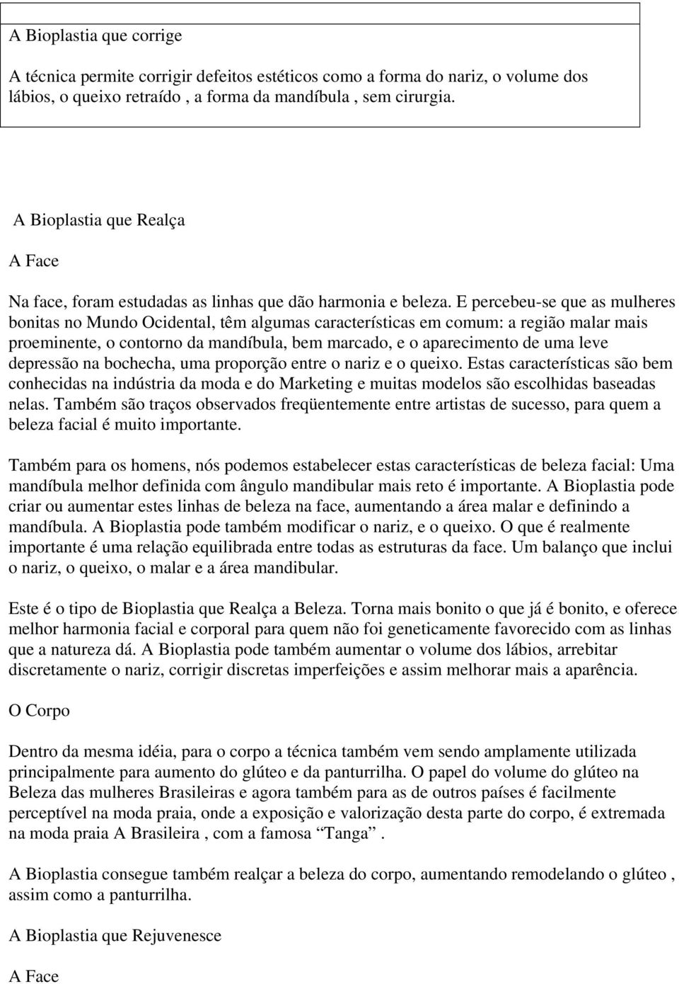 E percebeu-se que as mulheres bonitas no Mundo Ocidental, têm algumas características em comum: a região malar mais proeminente, o contorno da mandíbula, bem marcado, e o aparecimento de uma leve