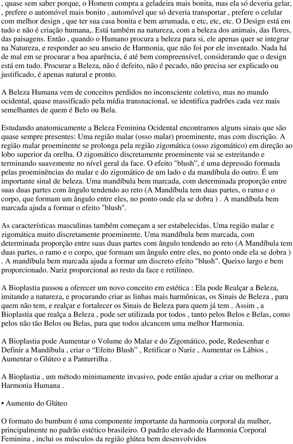 Então, quando o Humano procura a beleza para si, ele apenas quer se integrar na Natureza, e responder ao seu anseio de Harmonia, que não foi por ele inventado.