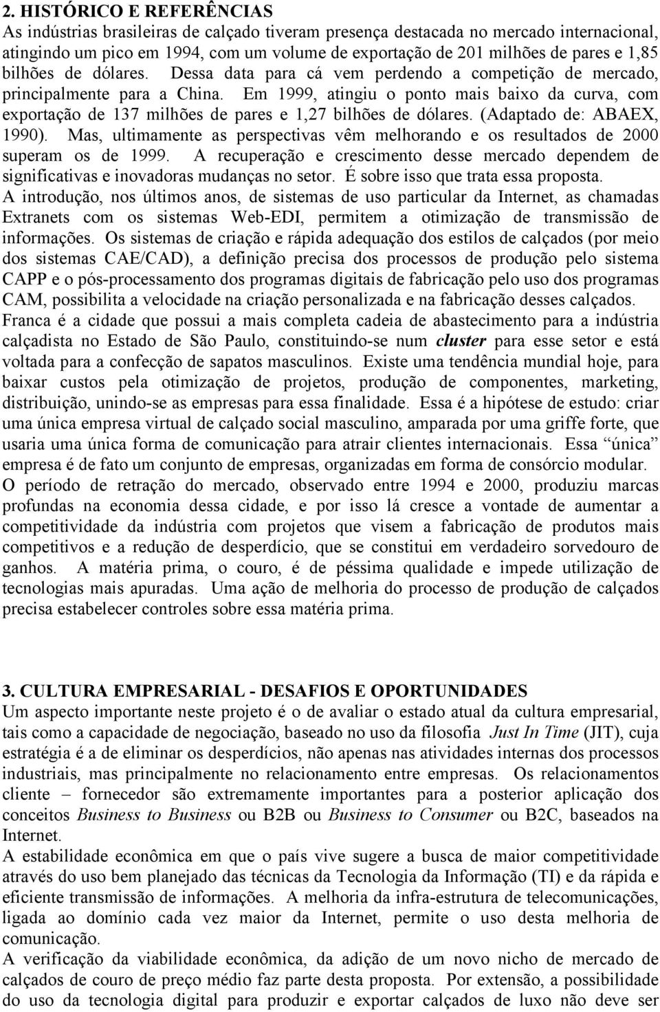 Em 1999, atingiu o ponto mais baixo da curva, com exportação de 137 milhões de pares e 1,27 bilhões de dólares. (Adaptado de: ABAEX, 1990).