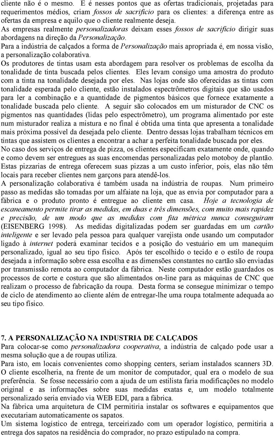 realmente deseja. As empresas realmente personalizadoras deixam esses fossos de sacrifício dirigir suas abordagens na direção da Personalização.