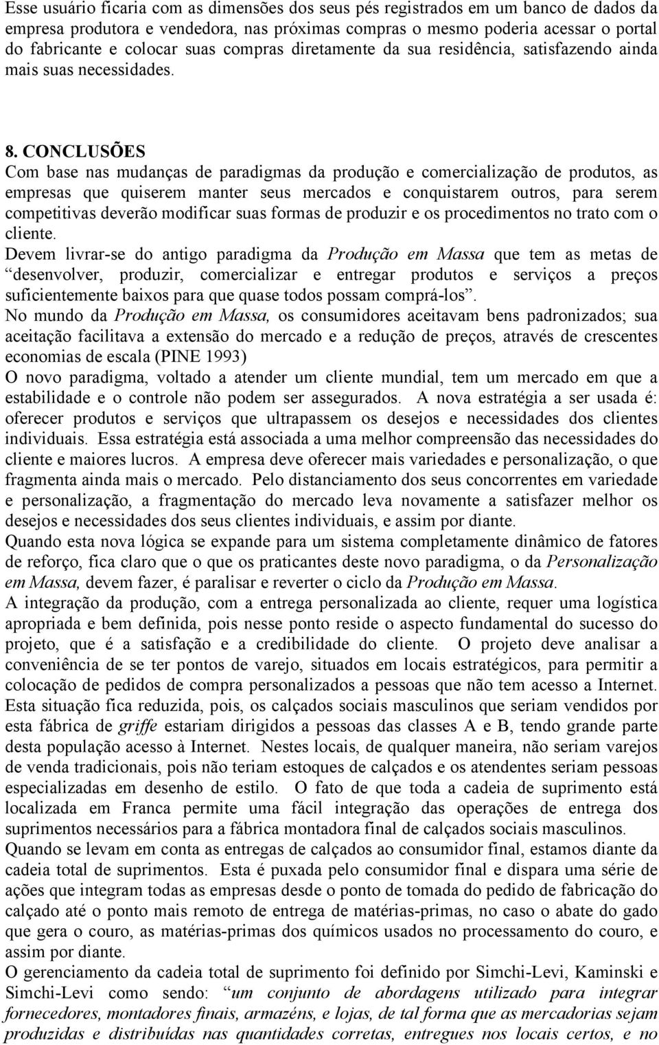 CONCLUSÕES Com base nas mudanças de paradigmas da produção e comercialização de produtos, as empresas que quiserem manter seus mercados e conquistarem outros, para serem competitivas deverão