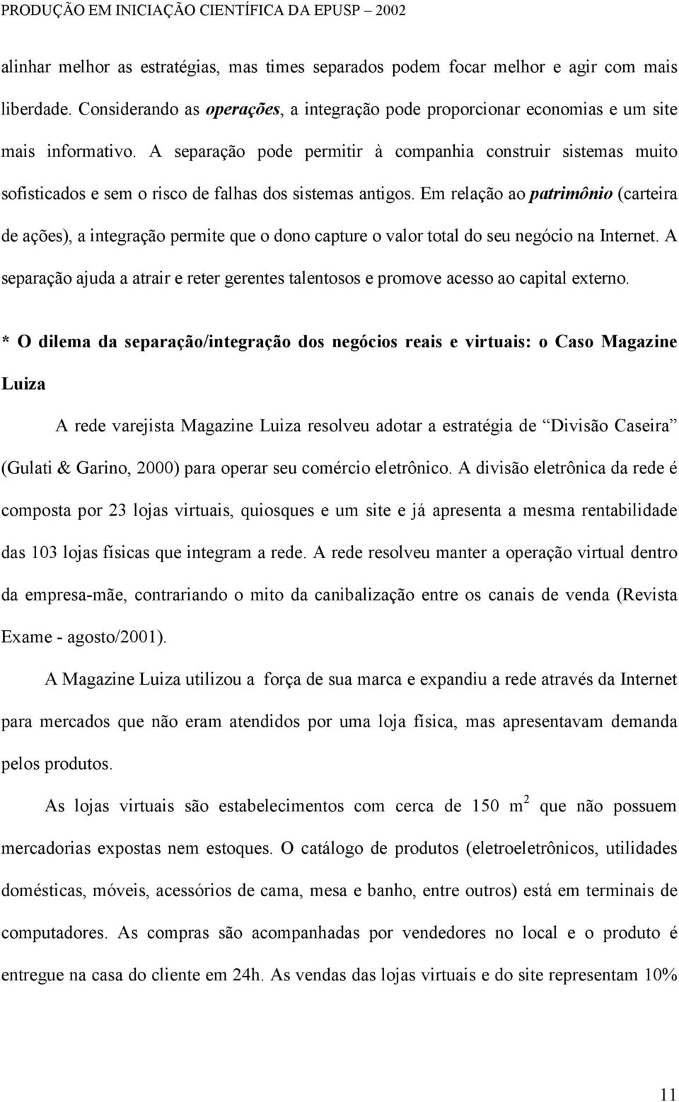 Em relação ao patrimônio (carteira de ações), a integração permite que o dono capture o valor total do seu negócio na Internet.