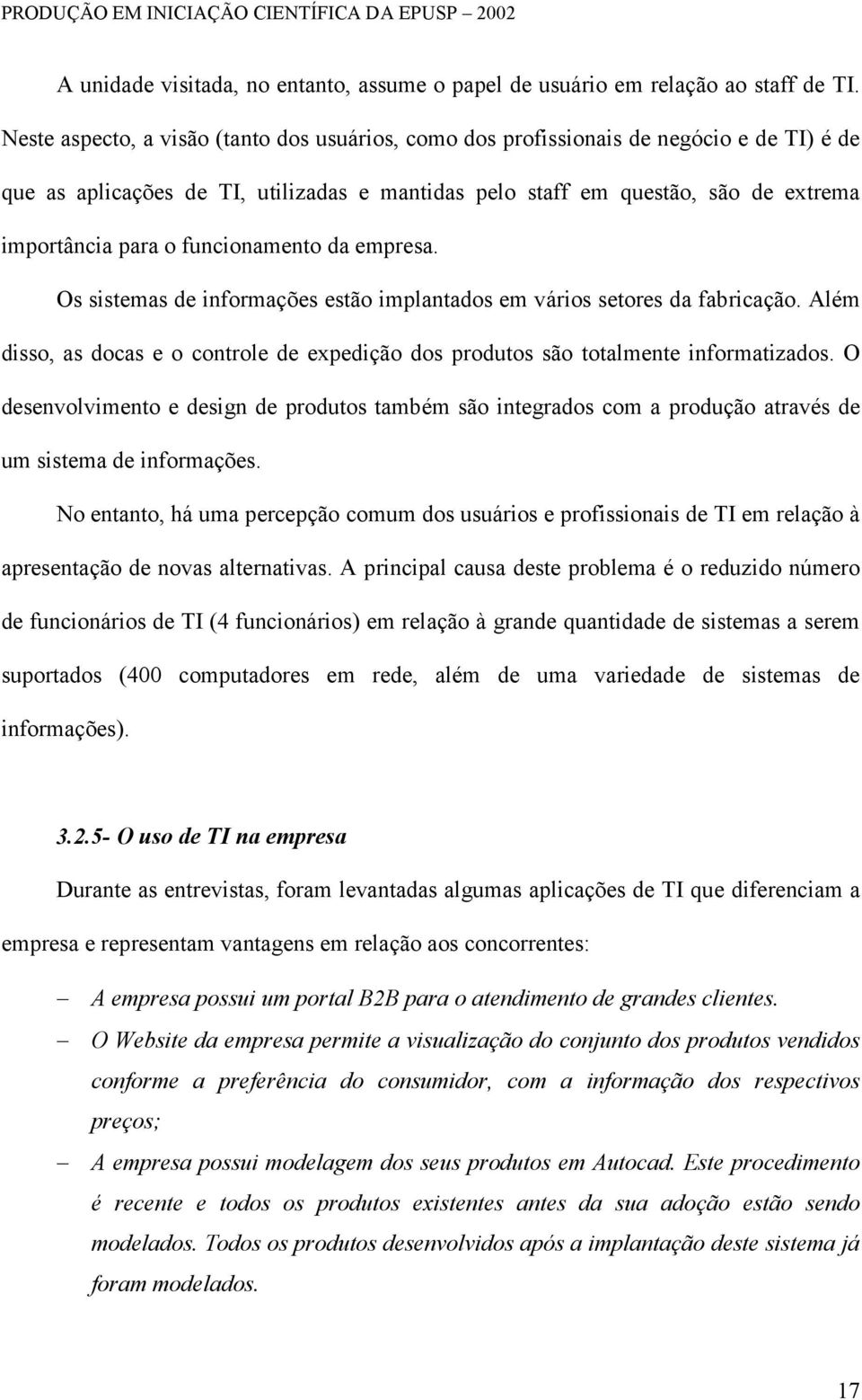 funcionamento da empresa. Os sistemas de informações estão implantados em vários setores da fabricação. Além disso, as docas e o controle de expedição dos produtos são totalmente informatizados.