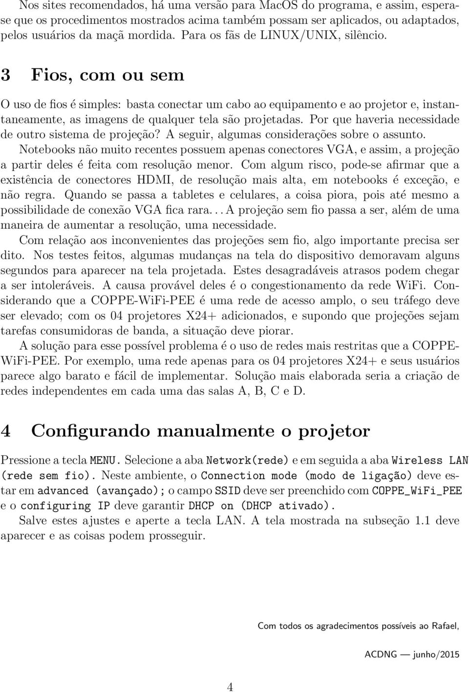 Por que haveria necessidade de outro sistema de projeção? A seguir, algumas considerações sobre o assunto.