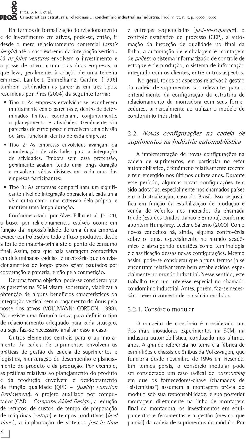 Lambert, Emmelhainz, Gardner (1996) também subdividem as parcerias em três tipos, resumidas por Pires (2004) da seguinte forma: Tipo 1: As empresas envolvidas se reconhecem mutuamente como parceiras