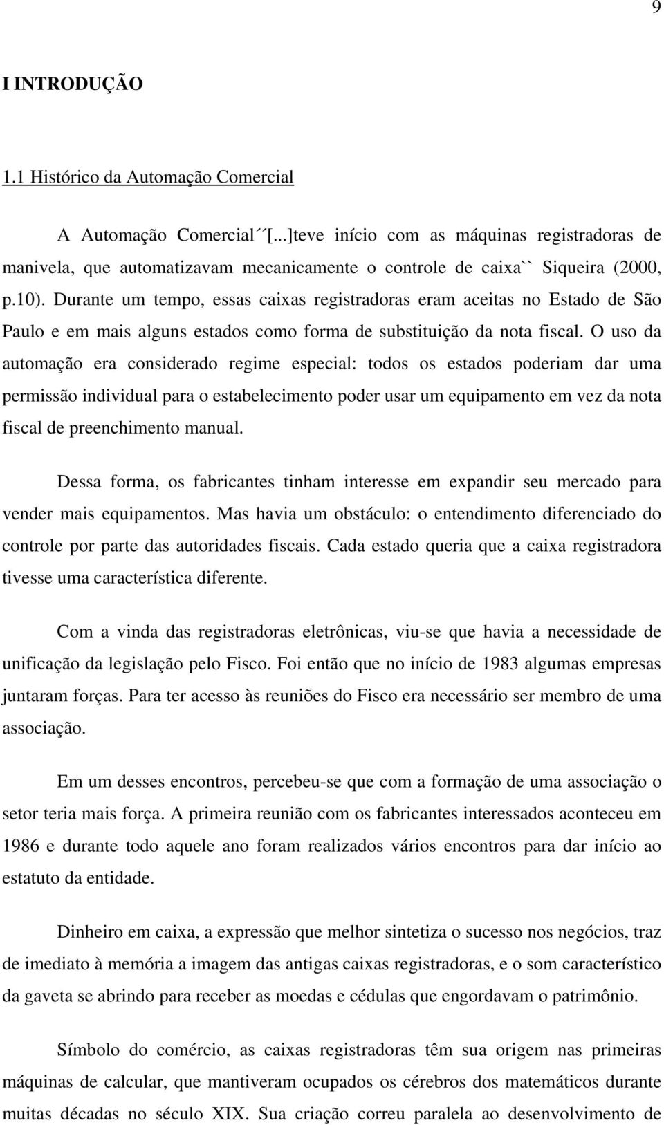 Durante um tempo, essas caixas registradoras eram aceitas no Estado de São Paulo e em mais alguns estados como forma de substituição da nota fiscal.