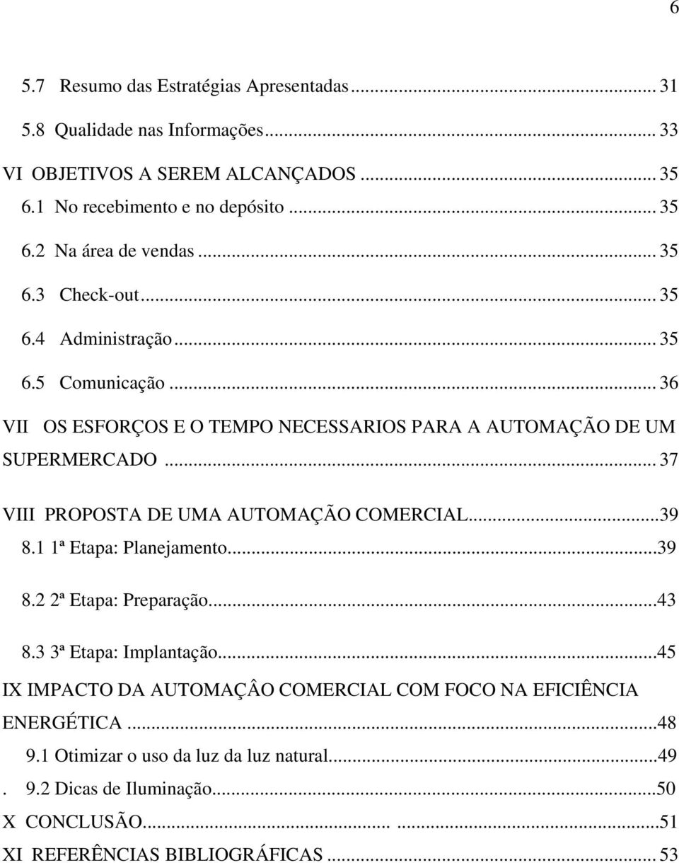 .. 37 VIII PROPOSTA DE UMA AUTOMAÇÃO COMERCIAL...39 8.1 1ª Etapa: Planejamento...39 8.2 2ª Etapa: Preparação...43 8.3 3ª Etapa: Implantação.