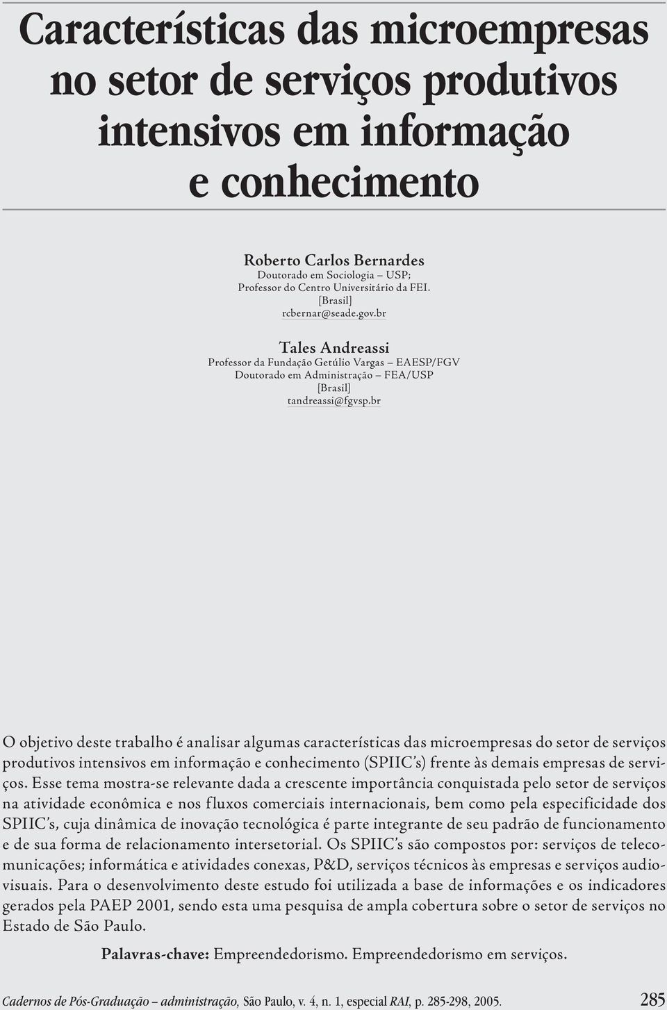 br O objetivo deste trabalho é analisar algumas características das microempresas do setor de serviços produtivos intensivos em informação e conhecimento (SPIIC s) frente às demais empresas de