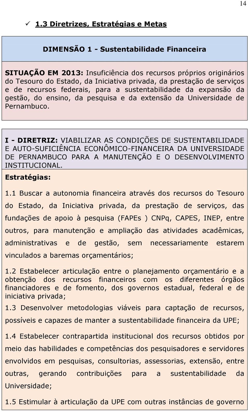 I - DIRETRIZ: VIABILIZAR AS CONDIÇÕES DE SUSTENTABILIDADE E AUTO-SUFICIÊNCIA ECONÔMICO-FINANCEIRA DA UNIVERSIDADE DE PERNAMBUCO PARA A MANUTENÇÃO E O DESENVOLVIMENTO INSTITUCIONAL. Estratégias: 1.