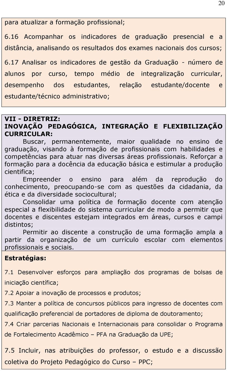 administrativo; VII - DIRETRIZ: INOVAÇÃO PEDAGÓGICA, INTEGRAÇÃO E FLEXIBILIZAÇÃO CURRICULAR: Buscar, permanentemente, maior qualidade no ensino de graduação, visando à formação de profissionais com