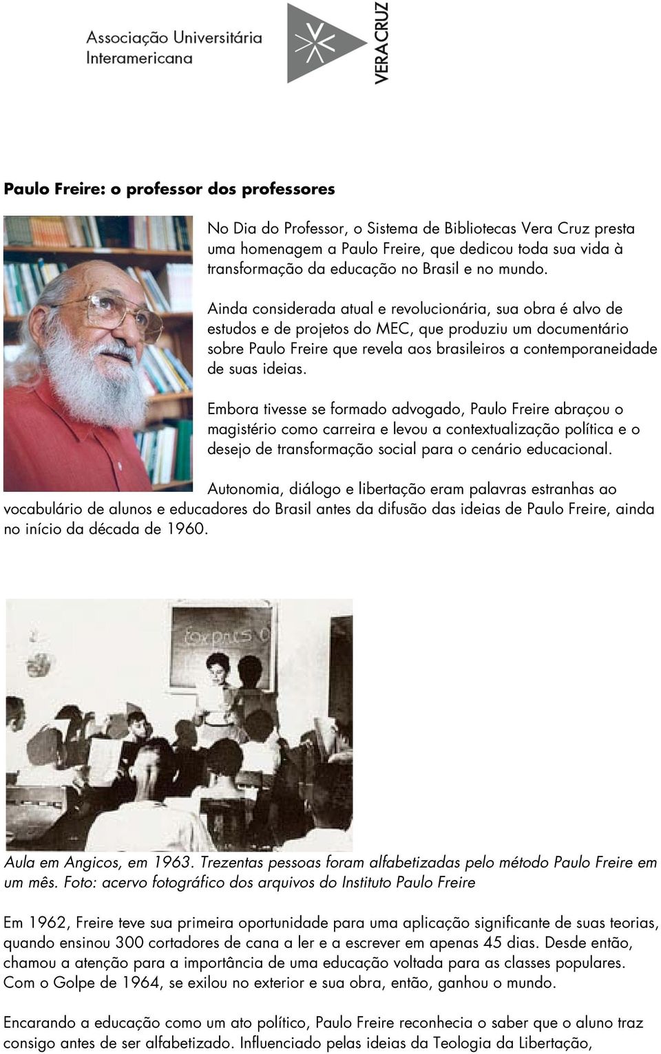 Ainda considerada atual e revolucionária, sua obra é alvo de estudos e de projetos do MEC, que produziu um documentário sobre Paulo Freire que revela aos brasileiros a contemporaneidade de suas