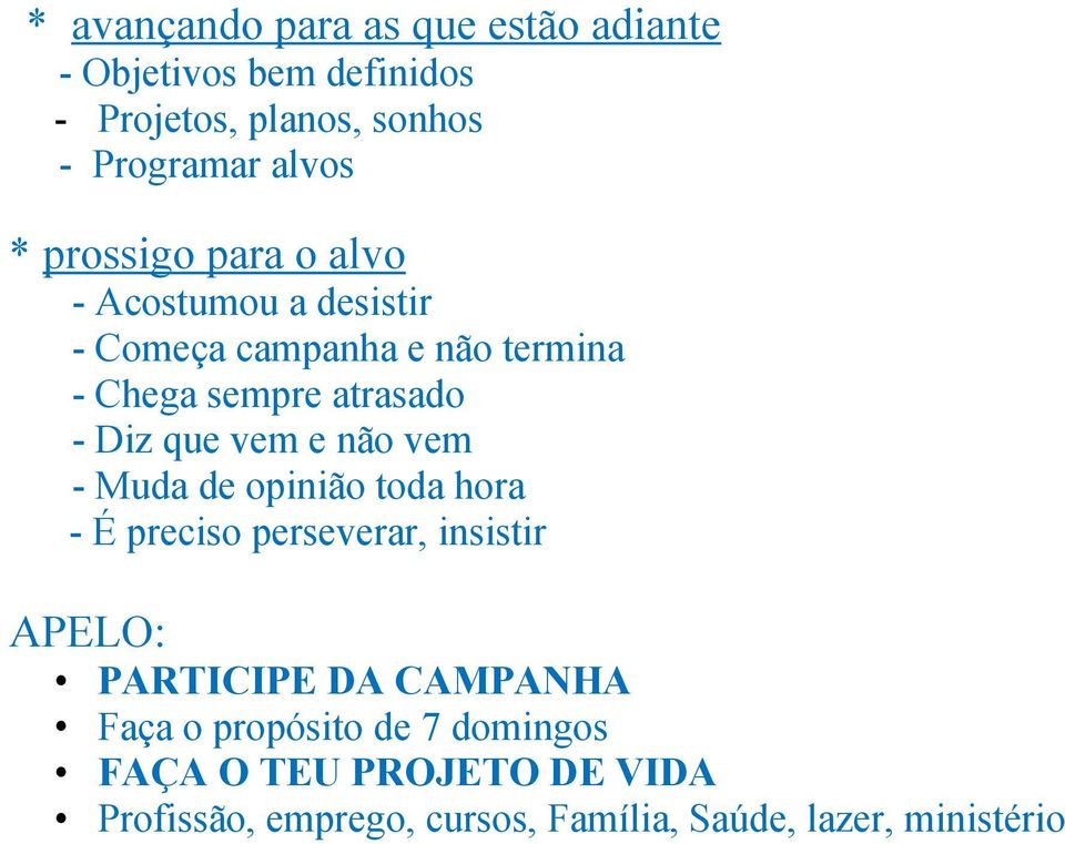 vem e não vem - Muda de opinião toda hora - É preciso perseverar, insistir APELO: PARTICIPE DA CAMPANHA Faça o