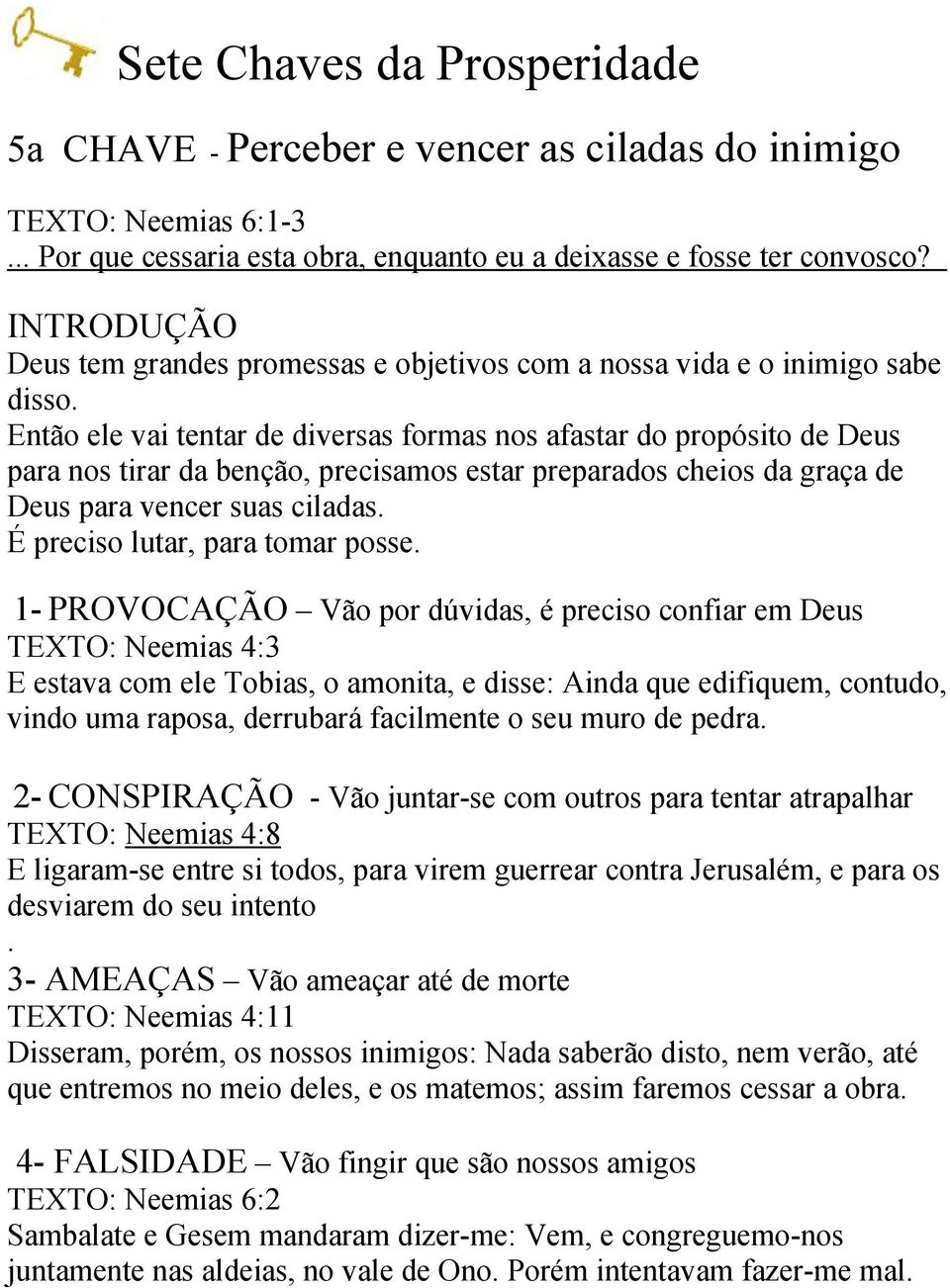 Então ele vai tentar de diversas formas nos afastar do propósito de Deus para nos tirar da benção, precisamos estar preparados cheios da graça de Deus para vencer suas ciladas.