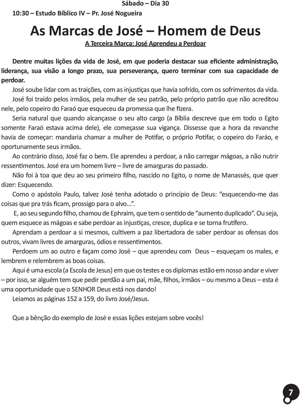 perseverança, quero terminar com sua capacidade de perdoar. José soube lidar com as traições, com as injustiças que havia sofrido, com os sofrimentos da vida.