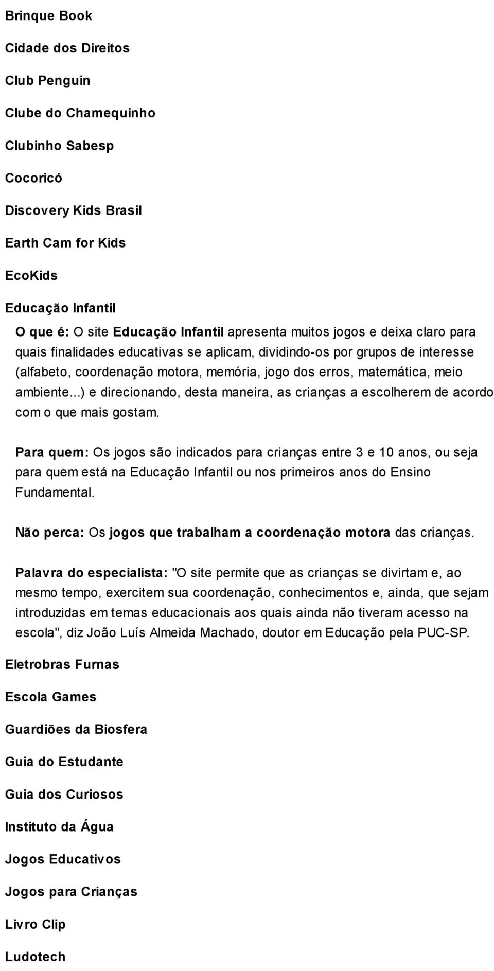 ambiente...) e direcionando, desta maneira, as crianças a escolherem de acordo com o que mais gostam.