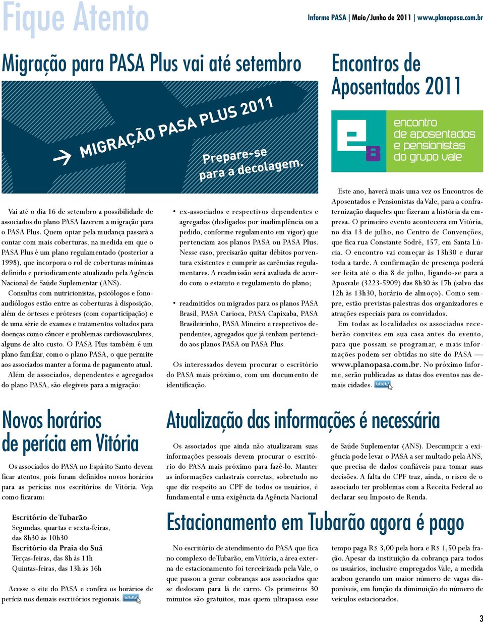 Quem optar pela mudança passará a contar com mais coberturas, na medida em que o PASA Plus é um plano regulamentado (posterior a 1998), que incorpora o rol de coberturas mínimas definido e