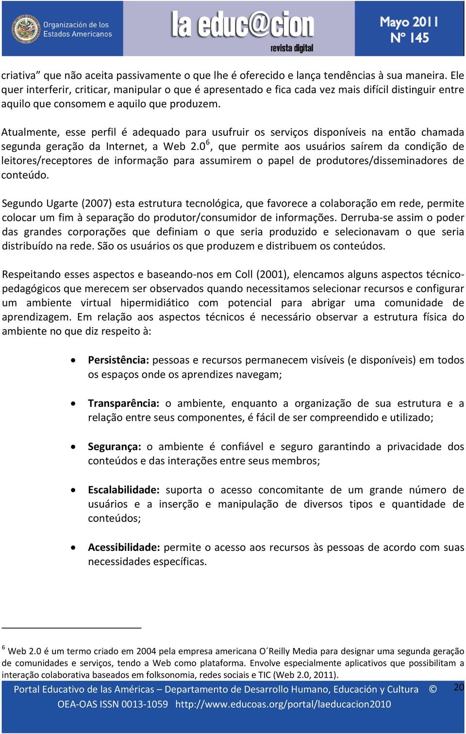 Atualmente, esse perfil é adequado para usufruir os serviços disponíveis na então chamada segunda geração da Internet, a Web 2.