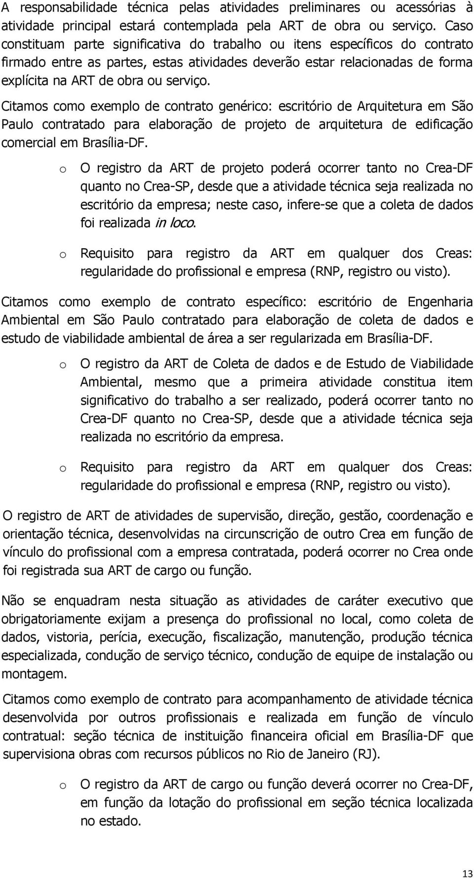 Citamos como exemplo de contrato genérico: escritório de Arquitetura em São Paulo contratado para elaboração de projeto de arquitetura de edificação comercial em Brasília-DF.