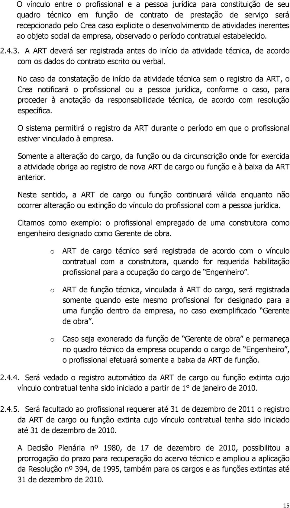 A ART deverá ser registrada antes do início da atividade técnica, de acordo com os dados do contrato escrito ou verbal.