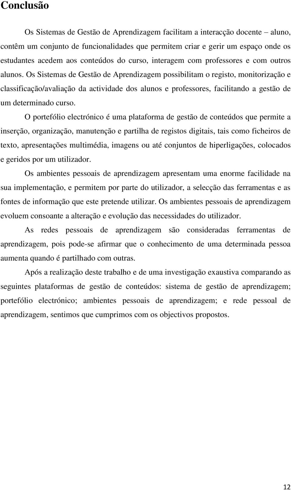 Os Sistemas de Gestão de Aprendizagem possibilitam o registo, monitorização e classificação/avaliação da actividade dos alunos e professores, facilitando a gestão de um determinado curso.