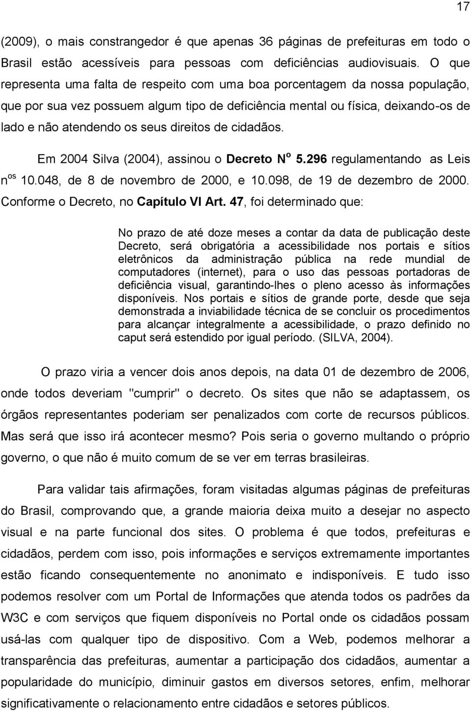 direitos de cidadãos. Em 2004 Silva (2004), assinou o Decreto N o 5.296 regulamentando as Leis n os 10.048, de 8 de novembro de 2000, e 10.098, de 19 de dezembro de 2000.