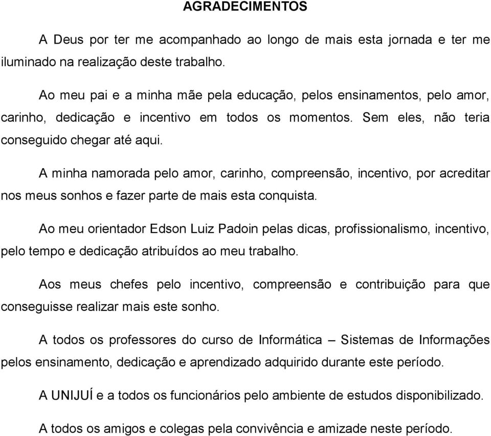 A minha namorada pelo amor, carinho, compreensão, incentivo, por acreditar nos meus sonhos e fazer parte de mais esta conquista.